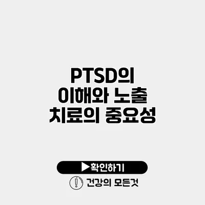 PTSD의 이해와 노출 치료의 중요성