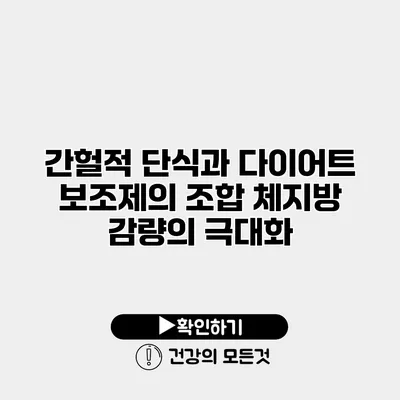 간헐적 단식과 다이어트 보조제의 조합 체지방 감량의 극대화