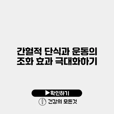 간헐적 단식과 운동의 조화 효과 극대화하기