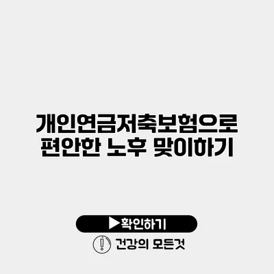 개인연금저축보험으로 편안한 노후 맞이하기