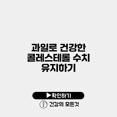 과일로 건강한 콜레스테롤 수치 유지하기
