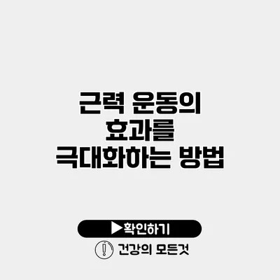 근력 운동의 효과를 극대화하는 방법