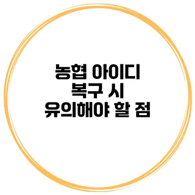 농협 아이디 복구 시 유의해야 할 점