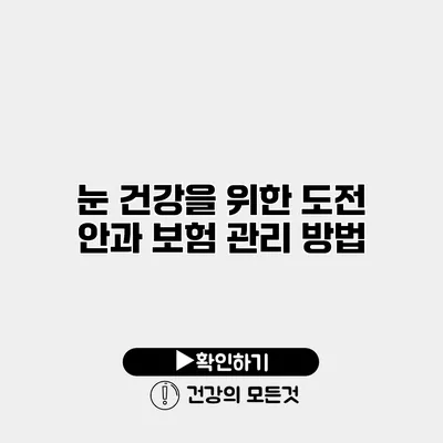 눈 건강을 위한 도전 안과 보험 관리 방법