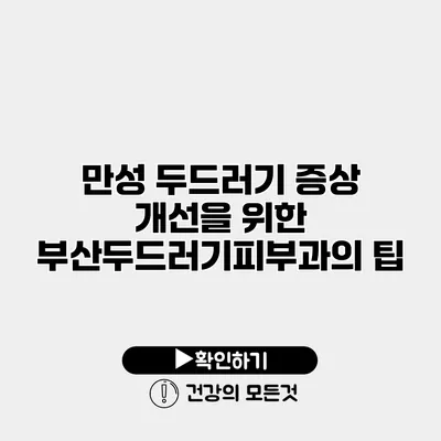 만성 두드러기 증상 개선을 위한 부산두드러기피부과의 팁