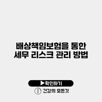 배상책임보험을 통한 세무 리스크 관리 방법