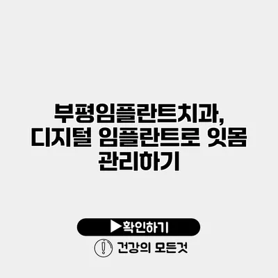 부평임플란트치과, 디지털 임플란트로 잇몸 관리하기