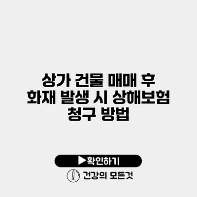 상가 건물 매매 후 화재 발생 시 상해보험 청구 방법