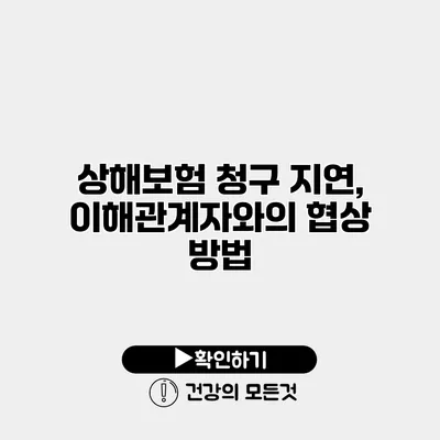 상해보험 청구 지연, 이해관계자와의 협상 방법