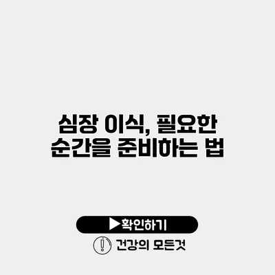 심장 이식, 필요한 순간을 준비하는 법