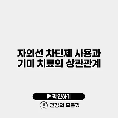 자외선 차단제 사용과 기미 치료의 상관관계