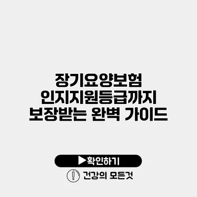 장기요양보험 인지지원등급까지 보장받는 완벽 가이드