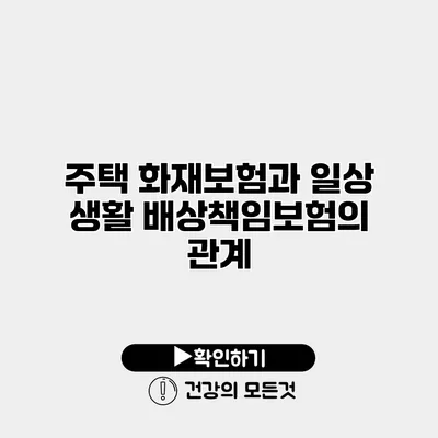 주택 화재보험과 일상 생활 배상책임보험의 관계