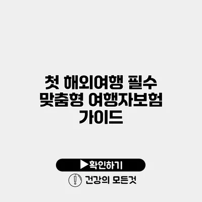 첫 해외여행 필수 맞춤형 여행자보험 가이드