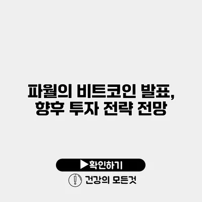 파월의 비트코인 발표, 향후 투자 전략 전망