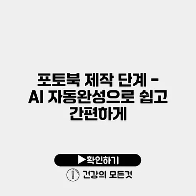 포토북 제작 단계 - AI 자동완성으로 쉽고 간편하게