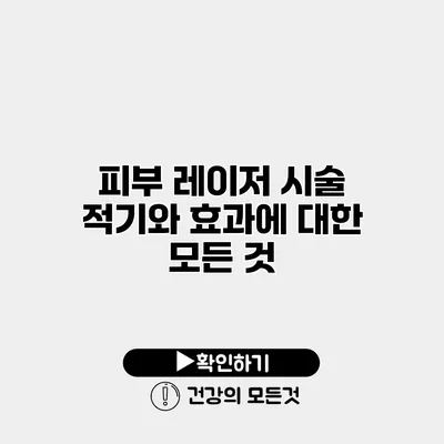 피부 레이저 시술 적기와 효과에 대한 모든 것
