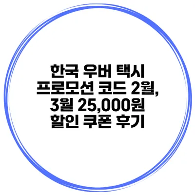 한국 우버 택시 프로모션 코드 2월, 3월 25,000원 할인 쿠폰 후기