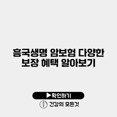 흥국생명 암보험 다양한 보장 혜택 알아보기