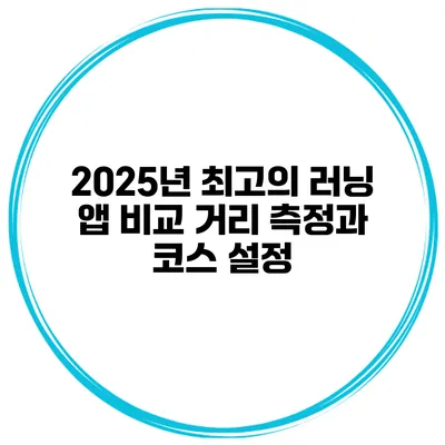 2025년 최고의 러닝 앱 비교 거리 측정과 코스 설정
