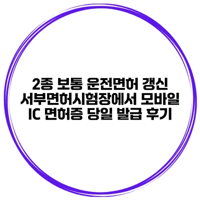 2종 보통 운전면허 갱신 서부면허시험장에서 모바일 IC 면허증 당일 발급 후기