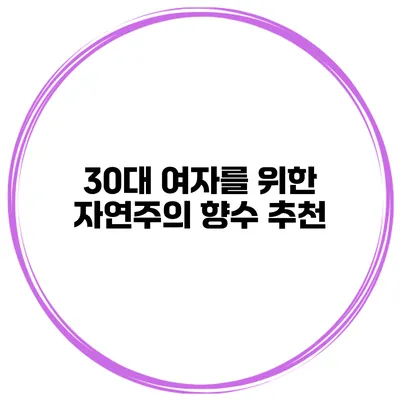 30대 여자를 위한 자연주의 향수 추천