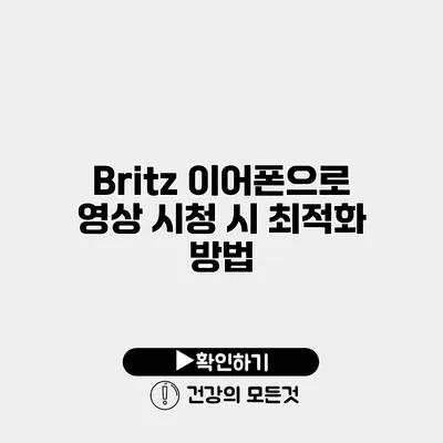 Britz 이어폰으로 영상 시청 시 최적화 방법