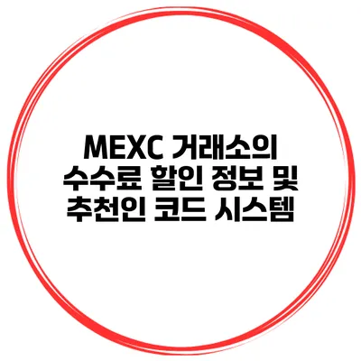 MEXC 거래소의 수수료 할인 정보 및 추천인 코드 시스템