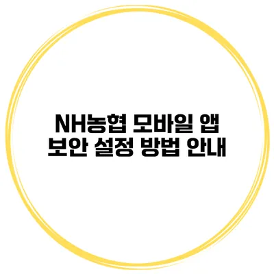 NH농협 모바일 앱 보안 설정 방법 안내
