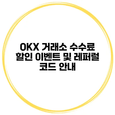 OKX 거래소 수수료 할인 이벤트 및 레퍼럴 코드 안내
