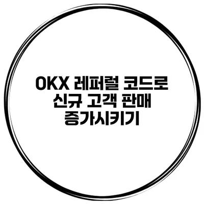 OKX 레퍼럴 코드로 신규 고객 판매 증가시키기