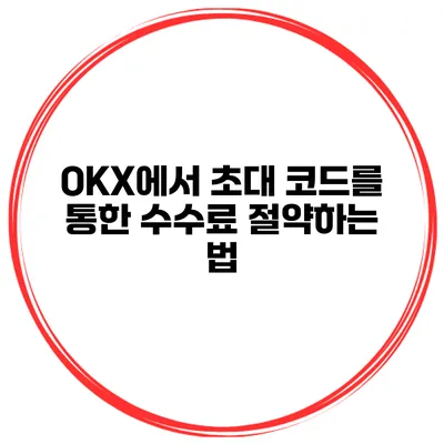 OKX에서 초대 코드를 통한 수수료 절약하는 법