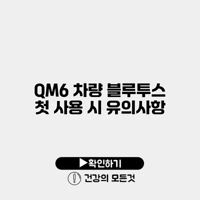 QM6 차량 블루투스 첫 사용 시 유의사항