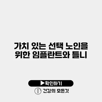 가치 있는 선택 노인을 위한 임플란트와 틀니