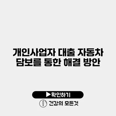 개인사업자 대출 자동차 담보를 통한 해결 방안