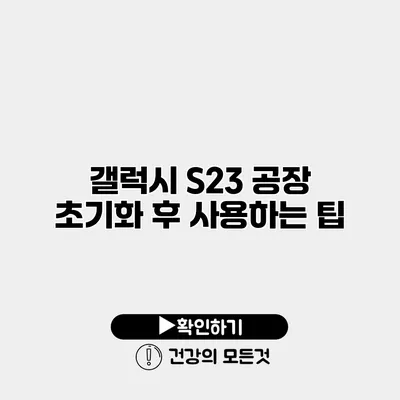 갤럭시 S23 공장 초기화 후 사용하는 팁