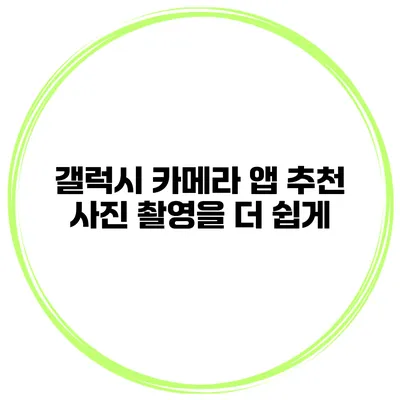 갤럭시 카메라 앱 추천 사진 촬영을 더 쉽게