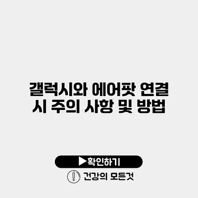 갤럭시와 에어팟 연결 시 주의 사항 및 방법