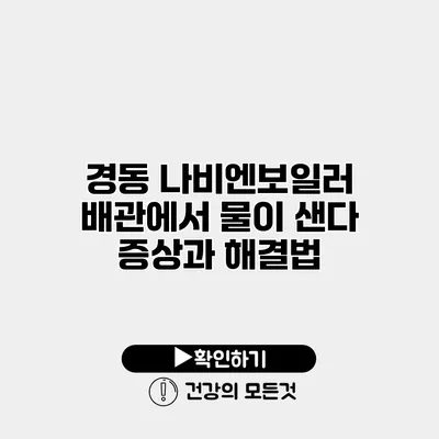경동 나비엔보일러 배관에서 물이 샌다? 증상과 해결법