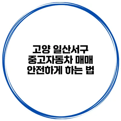 고양 일산서구 중고자동차 매매 안전하게 하는 법