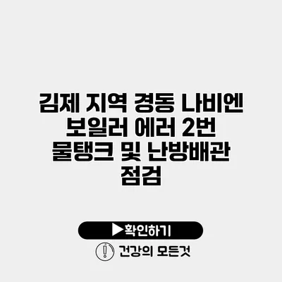 김제 지역 경동 나비엔 보일러 에러 2번 물탱크 및 난방배관 점검