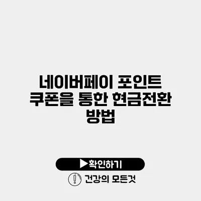 네이버페이 포인트 쿠폰을 통한 현금전환 방법