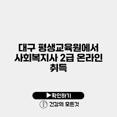 대구 평생교육원에서 사회복지사 2급 온라인 취득