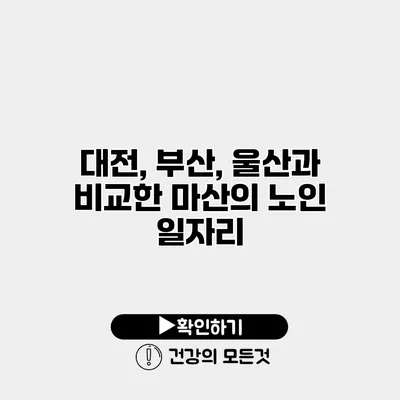 대전, 부산, 울산과 비교한 마산의 노인 일자리