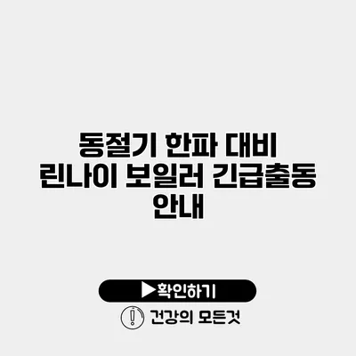 동절기 한파 대비 린나이 보일러 긴급출동 안내