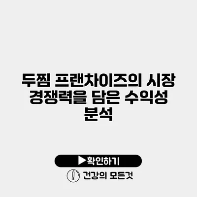 두찜 프랜차이즈의 시장 경쟁력을 담은 수익성 분석
