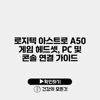 로지텍 아스트로 A50 게임 헤드셋, PC 및 콘솔 연결 가이드