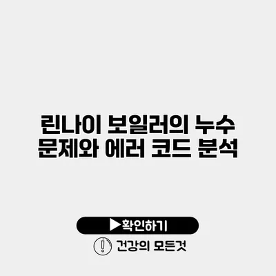 린나이 보일러의 누수 문제와 에러 코드 분석