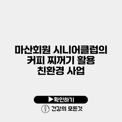 마산회원 시니어클럽의 커피 찌꺼기 활용 친환경 사업