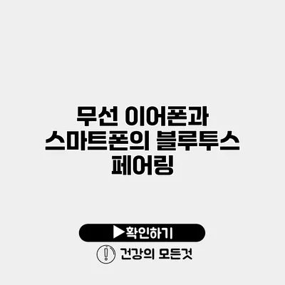 무선 이어폰과 스마트폰의 블루투스 페어링
